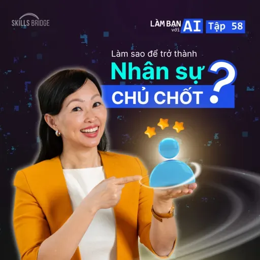 EP 58: 3 Kỹ Năng Kết Hợp AI Để Trở Thành “Nhân Sự Chủ Chốt” Năm 2026 | Làm Bạn Với AI