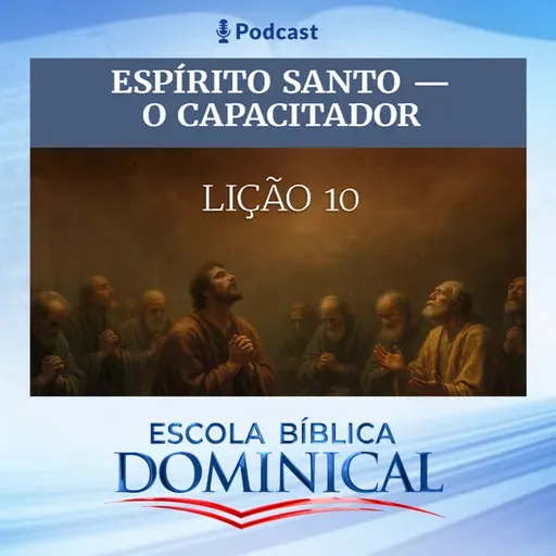 EBD | 10ª LIÇÃO: “ESPÍRITO SANTO - O CAPACITADOR”.