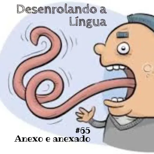 Desenrolando a Língua 65 - Anexo e Anexado