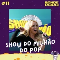 #11 BONDE PAPO - Show do milhão do POP