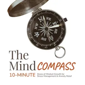 The Mind Compass:10-Minute Doses of Mindset Growth for Stress Management and Anxiety Relief