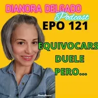 EPO#121 DIANORADELGADO PODCAST EQUIVOCARSE DUELE PERO...