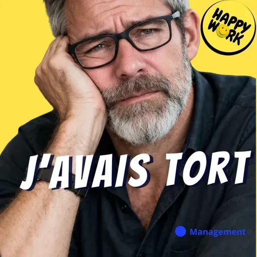 Happy Work - Management & bien-être au travail - Le jour où j’ai compris que j’avais tort (et que ça change tout)