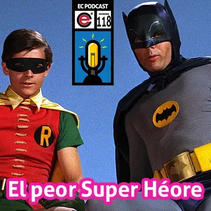 Ep118 EC Podcast - El peor super heroe.... TODOS