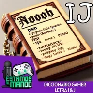 EAM 7-94 -Diccionario- Diccionario Gamer Ep.9 Letras I y J