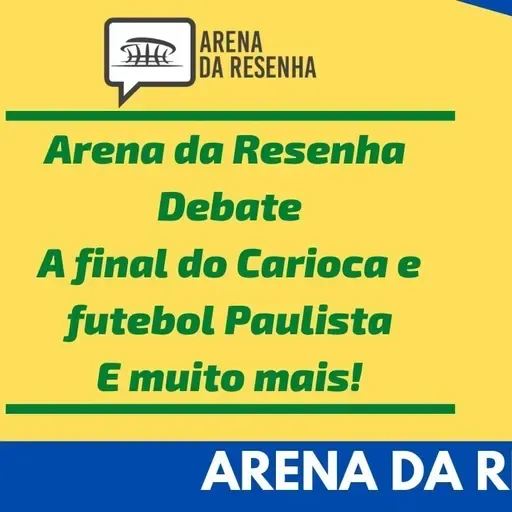 Arena da Resenha Debate #07- Final do Campeonato Carioca e um resumo para volta do Paulistão