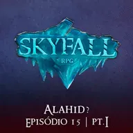 Alahid? Pt.1 | Skyfall RPG T02E15