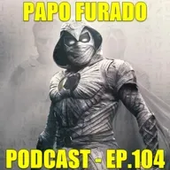 Papo Furado Podcast #104 - Cavaleiro da Lua