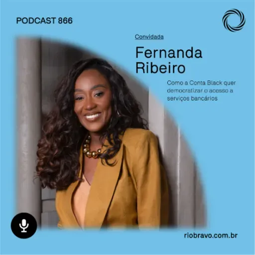 Podcast 866 | Fernanda Ribeiro: Como a Conta Black quer democratizar o acesso a serviços bancários