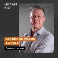 #157 | Gestão de Riscos em 2025 | Com Gustavo Lucena