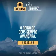 PodCast PIBF#2025_08 / O reino de Deus sempre avançará