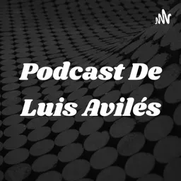 Podcast De Luis Avilés