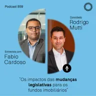 Podcast 859 | Rodrigo Mutti: Os impactos das mudanças legislativas para os fundos imobiliários