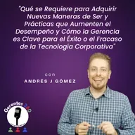 Qué se Requiere para Adquirir Nuevas Maneras de Ser y Prácticas que Aumenten el Desempeño y Cómo la Gerencia es Clave para el Éxito o el Fracaso de la Tecnología Corporativa