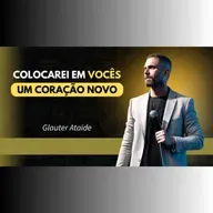 COLOCAREI em voces um Coração NOVO - Pr. Glauter Ataide