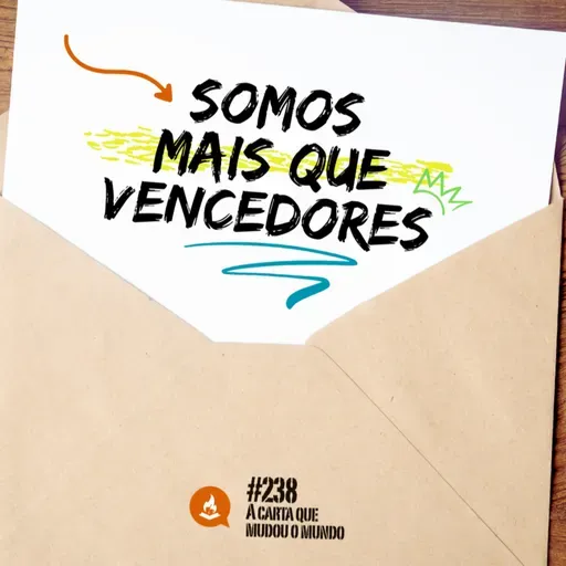 Somos mais que vencedores #238 | A carta que mudou o mundo