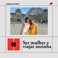 Mais Pessoal do que Político #11: Ser mulher e viajar sozinha!