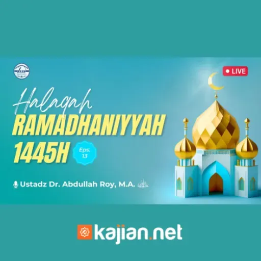 Halaqah Ramadhaniyah 1445 H _ Pertemuan 13 - Ustadz Dr. Abdullah Roy, M.A
