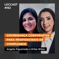 #152 | Governança Corporativa para Profissionais de Compliance | Com Ângela Figueiredo e Érika Wilza