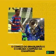 QUEBRADINHAS #47- Começo do Brasileiro e Chelsea campeão da Champions