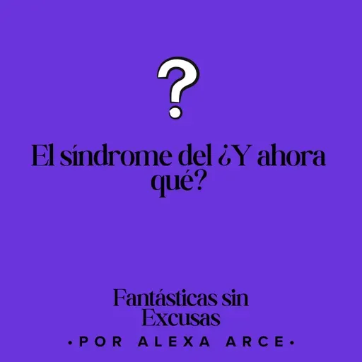 El síndrome del “¿y ahora qué?”