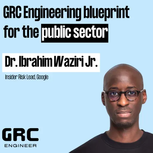 The GRC Engineering Blueprint for the Public Sector w/ Dr. Ibrahim Waziri Jr. from Google