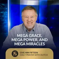 Mega Grace, Mega Power, and Mega Miracles | Give Him 15: Daily Prayer with Dutch | October 13, 2025