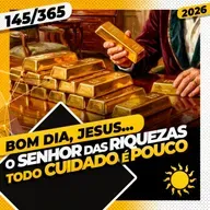 O SENHOR DAS RIQUEZAS: TODO CUIDADO É POUCO - Bom dia, Jesus! 145/365 (2026)