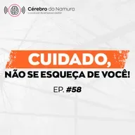 VOCÊ PRECISA, ANTES, CUIDAR DE VOCÊ PARA TER UM NEGÓCIO DE SUCESSO! - Podcast Cérebro do Namura #58