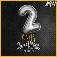 God Vibes Podcast #94 - ESPECIAL 2 ANOS DE GOD VIBES PODCAST