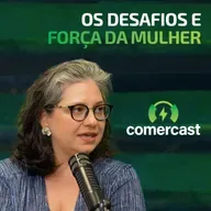 Comercast especial Mês da Mulher - Equidade de gênero e liderança feminina nas organizações