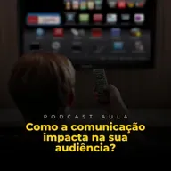 Ep 01 - COMO A COMUNICAÇÃO IMPACTA NA SUA AUDIÊNCIA?