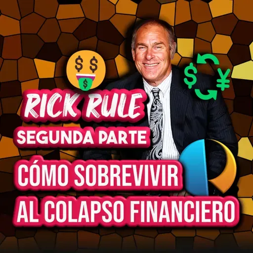CÓMO SOBREVIVIR a UN COLAPSO FINANCIERO - ENTREVISTA a RICK RULE (SEGUNDA PARTE) | EPISODIO 285