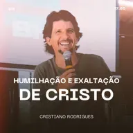 Humilhação e Exaltação de Cristo - Cristiano Rodrigues