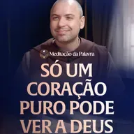 Só um coração puro pode ver a Deus | (Mateus 5, 1-12) #2735 | Meditação da Palavra