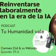 Episodio 39. Temporada 5. Reinvemción en la era de la IA. Ep. 6: IA vs. Talento Humano: Tu Ventaja Irremplazable 