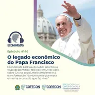 #146 - O legado econômico do Papa Francisco