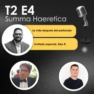 T2 E4, La vida después del pastorado. Con Alex R. Summa Haeretica.