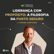 Liderança com Propósito: A Filosofia da Porto Seguro | Bruno Garfinkel | Caminhos da Liberdade Podcast