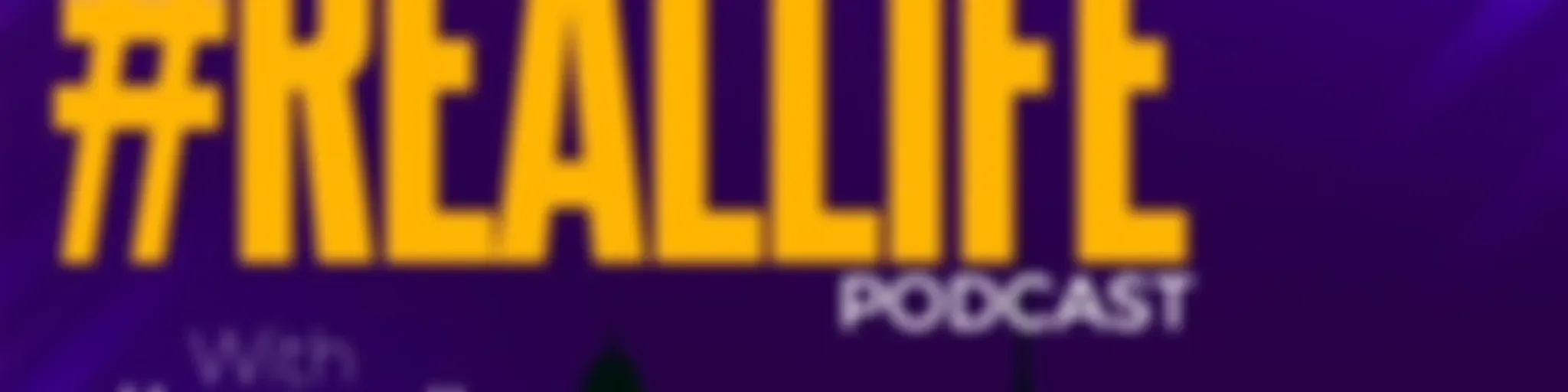 #Reallife Podcast 