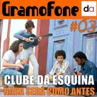 #03 - Clube da Esquina: Nada Será Como Antes
