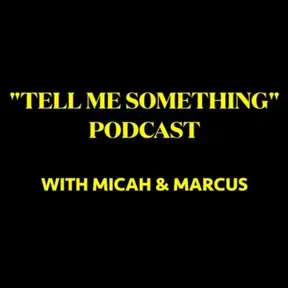 "TELL ME SOMETHING PODCAST" WITH MICAH & MARCUS