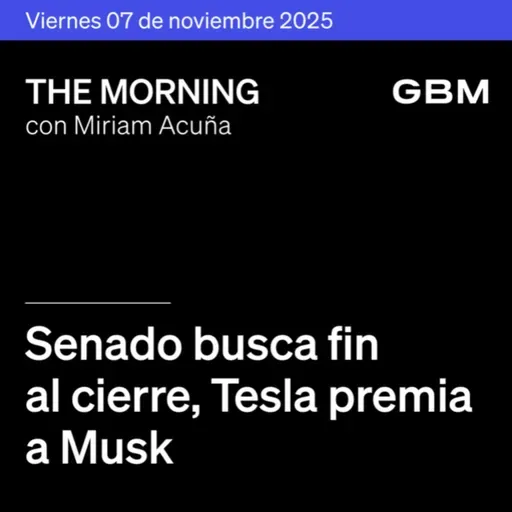 THE MORNING 07-11-25 | Senado busca fin al cierre; Tesla premia a Musk; GTA VI retrasado; Banxico recorta tasa; Bimbo cambia CEO.