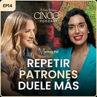 Repetir patrones duele más | Melissa pol | Cinco Palabras Podcast EP14