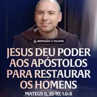 Jesus deu poder aos apóstolos para restaurar os homens | (Mateus 9, 35-10, 1.6-8) #2551 | Meditação da Palavra