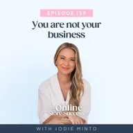 139. You are not your business -How to separate your business from your self-worth and stop beating yourself up when things don't go to plan