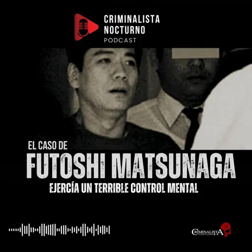 El caso de Futoshi Matsunaga | Criminalista Nocturno