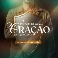 Episódio 303 | A Plenitude na Oração do Pai-Nosso: Orando por Proteção - Pr. Francisco Chaves