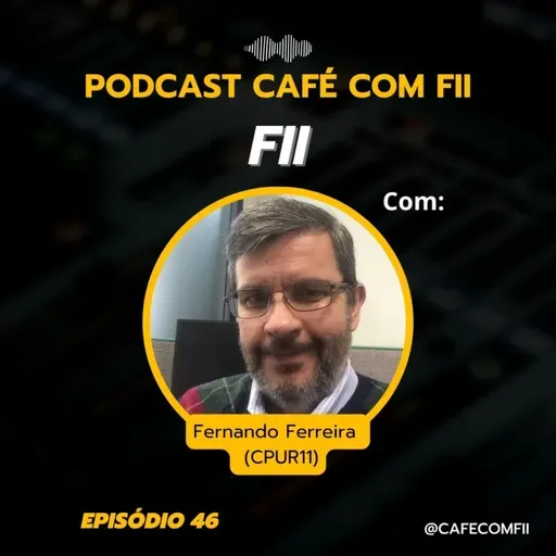 #46 - 5ª Temporada: Fundos Imobiliários com Fernando Ferreira (CPUR11)