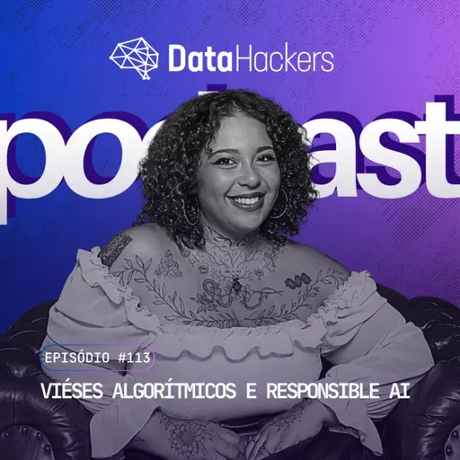 Viéses algorítmicos e Responsible AI- Data Hackers Podcast #113